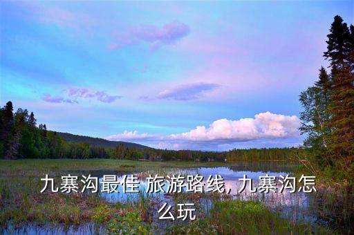  九寨沟最佳 旅游路线, 九寨沟怎么玩