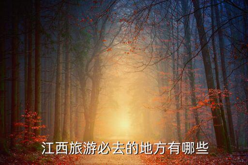  江西旅游必去的地方有哪些