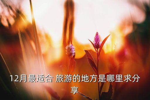 12月最适合 旅游的地方是哪里求分享
