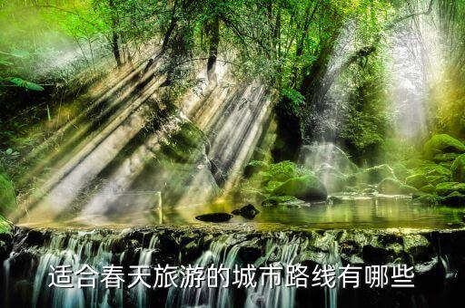 适合春天旅游的城市路线有哪些