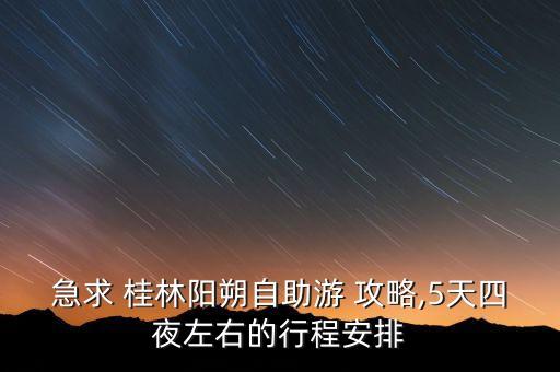 急求 桂林阳朔自助游 攻略,5天四夜左右的行程安排