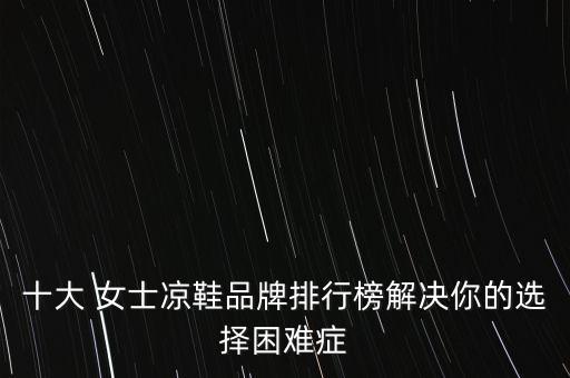 十大 女士凉鞋品牌排行榜解决你的选择困难症