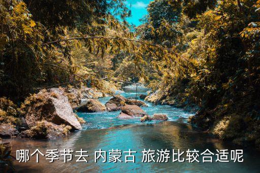 哪个季节去 内蒙古 旅游比较合适呢