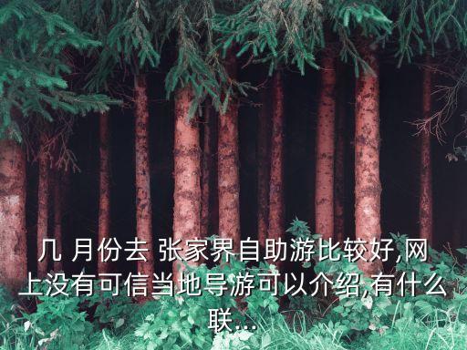 几 月份去 张家界自助游比较好,网上没有可信当地导游可以介绍,有什么联...