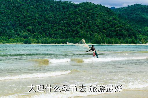  大理什么季节去 旅游最好