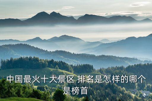 中国最火十大景区 排名是怎样的哪个是榜首