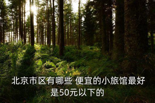  北京市区有哪些 便宜的小旅馆最好是50元以下的