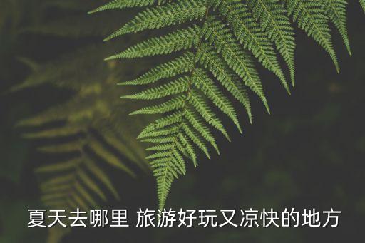  夏天去哪里 旅游好玩又凉快的地方