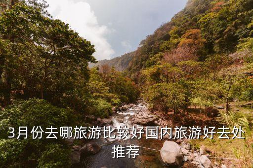 3月份去哪旅游比较好国内旅游好去处推荐