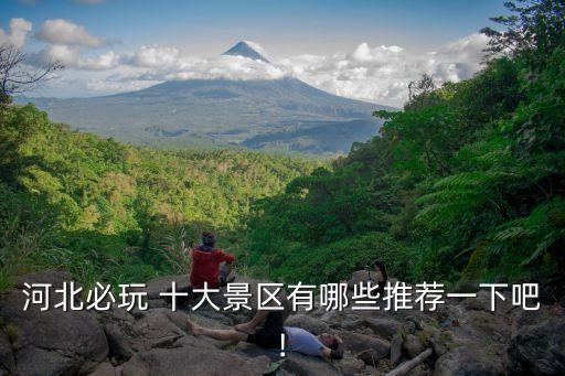 河北必玩 十大景区有哪些推荐一下吧!