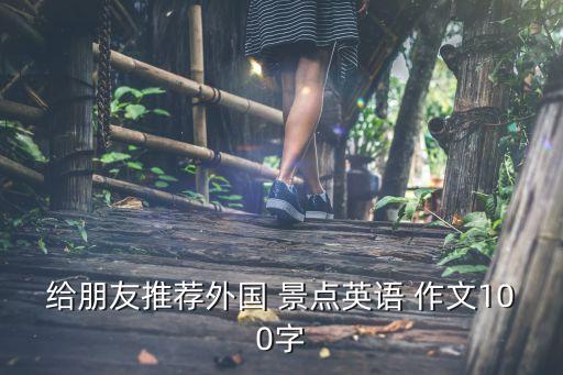 给朋友推荐外国 景点英语 作文100字