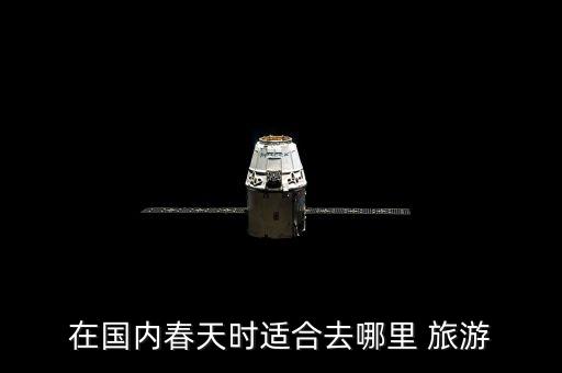 在国内春天时适合去哪里 旅游