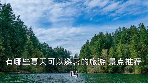 有哪些夏天可以避暑的旅游 景点推荐吗