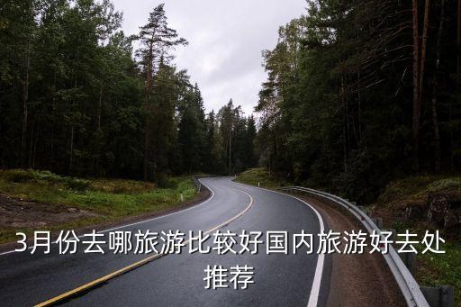 3月份去哪旅游比较好国内旅游好去处推荐