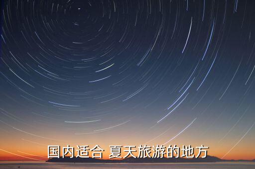 国内适合 夏天旅游的地方