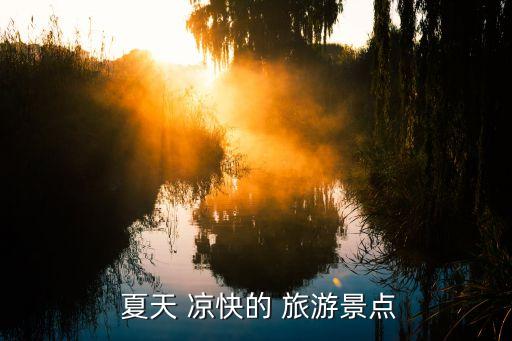  夏天 凉快的 旅游景点