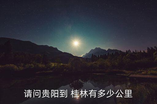 贵州到桂林自驾几小时,桂林到贵州黄果树瀑布多少公里