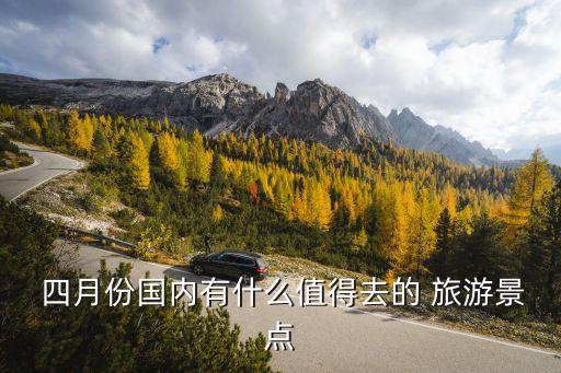  四月份国内有什么值得去的 旅游景点