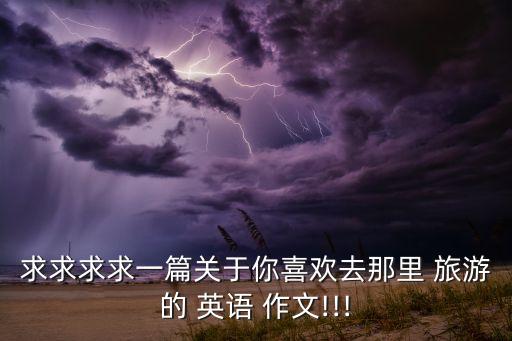 近期适合去哪里旅游英语作文,关于想去哪里旅游的英语作文带翻译