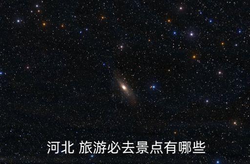  河北 旅游必去景点有哪些