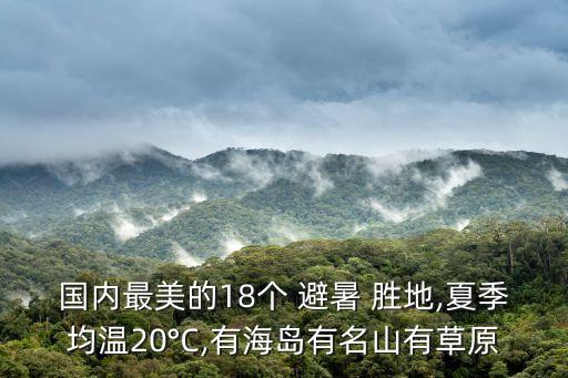 国内最美的18个 避暑 胜地,夏季均温20°C,有海岛有名山有草原
