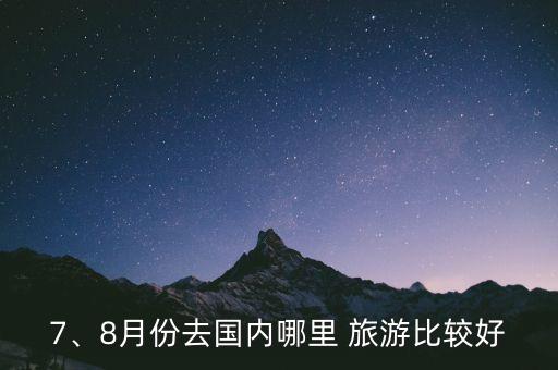 7、8月份去国内哪里 旅游比较好