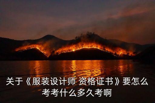 关于《服装设计师 资格证书》要怎么考考什么多久考啊