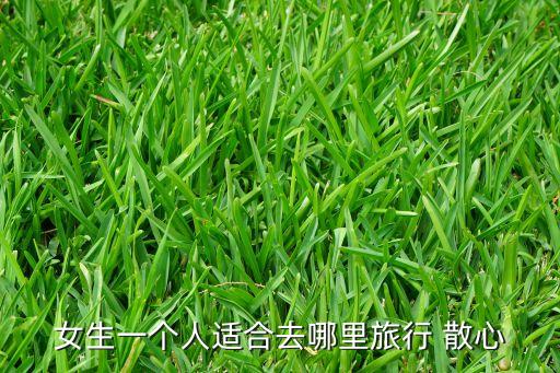 女生一个人适合去哪里旅行 散心
