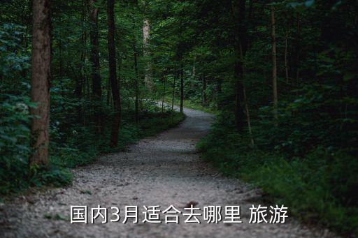 国内3月适合去哪里 旅游