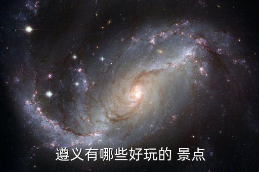  遵义有哪些好玩的 景点