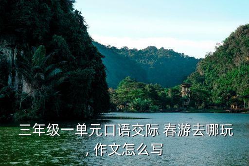 去哪里春游好作文350字三年级,我建议去哪里春游作文