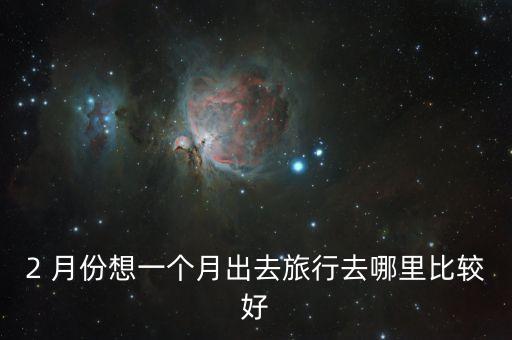 2 月份想一个月出去旅行去哪里比较好