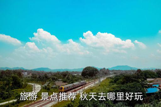 秋天最适合旅游的景点,安徽秋天旅游必去十大景点