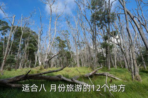 8月份去哪儿玩儿凉快,2月份去哪儿玩儿比较好