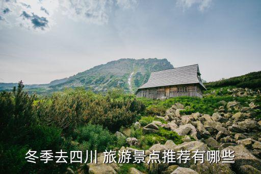 冬季去四川 旅游景点推荐有哪些