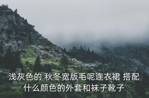 浅灰色的 秋冬宽版毛呢连衣裙 搭配什么颜色的外套和袜子靴子