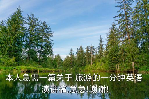 本人急需一篇关于 旅游的一分钟英语 演讲稿,急急!谢谢!