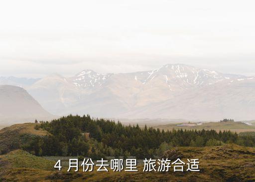 4 月份去哪里 旅游合适