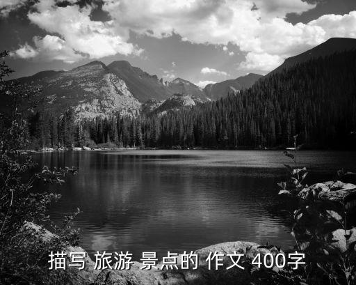 作文旅游景点400字左右,介绍一处旅游景点400字作文