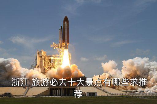  浙江 旅游必去十大景点有哪些求推荐
