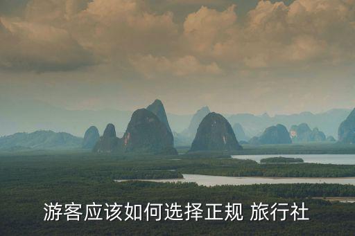游客应该如何选择正规 旅行社