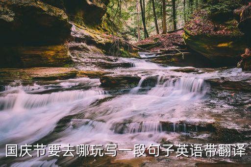 国庆节要去哪玩写一段句子英语带翻译