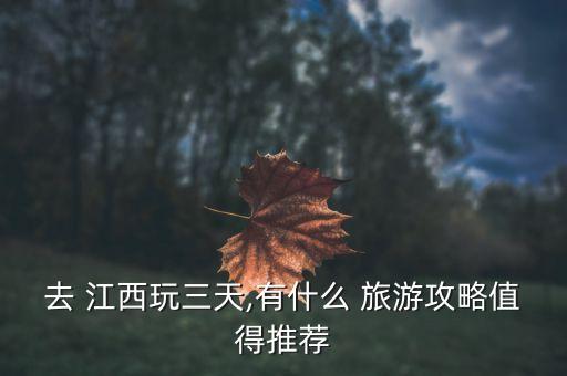 去 江西玩三天,有什么 旅游攻略值得推荐