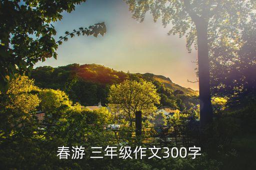  春游 三年级作文300字