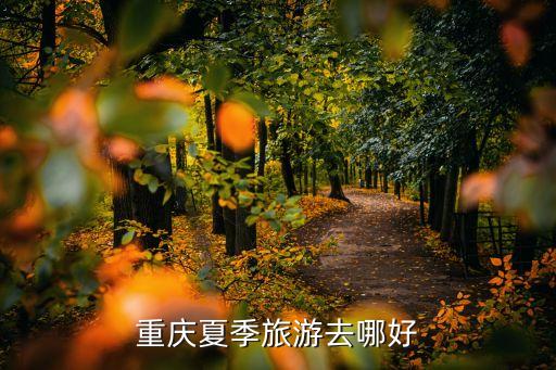 重庆夏季旅游去哪好