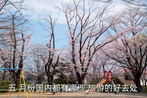 五 月份国内都有哪些 旅游的好去处