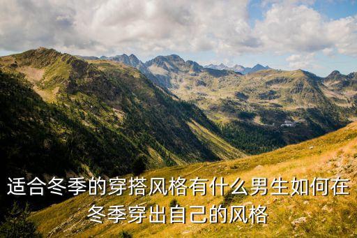 适合冬季的穿搭风格有什么男生如何在冬季穿出自己的风格