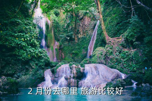 2 月份去哪里 旅游比较好