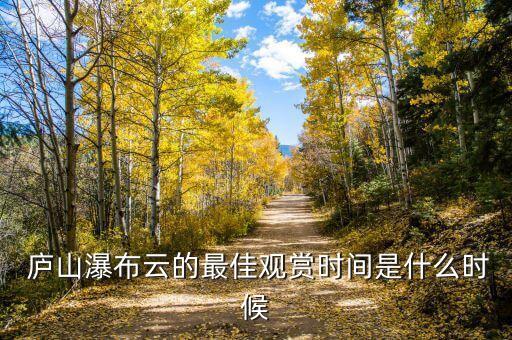  庐山瀑布云的最佳观赏时间是什么时候