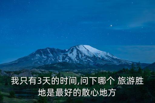 3天去哪里旅游比较好一点,二月份去哪里旅游比较好国内